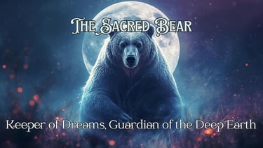 The Sacred Bear: Keeper of Dreams, Guardian of the Deep Earth
