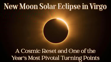 New Moon Solar Eclipse in Virgo — September 21, 2025 A Cosmic Reset and One of the Year’s Most Pivot