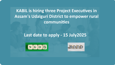 KABIL is hiring three Project Executives in Assam's Udalguri District to empower rural communities