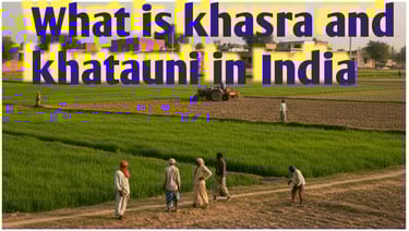 Understanding Khasra and Khatauni: Essential Documents for Property Ownership in India