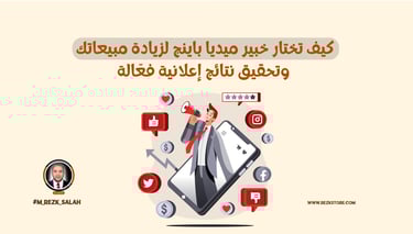 كيف تختار خبير ميديا باينج لزيادة مبيعاتك وتحقيق نتائج إعلانية فعّالة