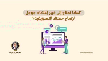 لماذا تحتاج إلى خبير إعلانات قوقل لإنجاح حملتك التسويقية؟