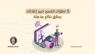خطوات لتصبح خبير إعلانات يحقق نتائج مذهلة