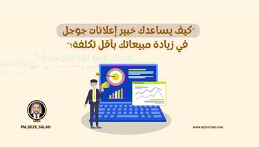 كيف يساعدك خبير إعلانات جوجل في زيادة مبيعاتك بأقل تكلفة؟