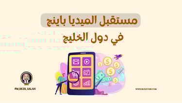 مستقبل الميديا باينج في دول الخليج: كيف تواكب التحولات الرقمية؟