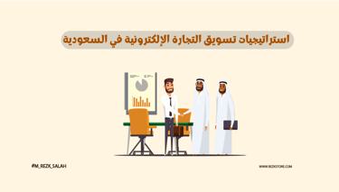  استراتيجيات تسويق التجارة الإلكترونية في السعودية