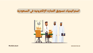  استراتيجيات تسويق التجارة الإلكترونية في السعودية