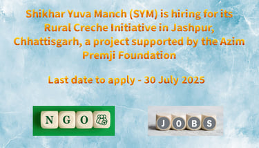 Shikhar Yuva Manch (SYM) is hiring for its Rural Creche Initiative in Jashpur, Chhattisgarh, 