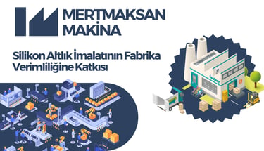 Silikon Altlık İmalatının Fabrika Verimliliğine Katkısı