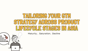 Tailoring Your GTM Strategy Across Product Lifestyle Stages in Asia -Maturity | ToAsia.biz 