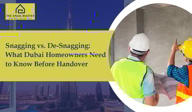 Snagging vs. de-snagging guide for UAE homeowners