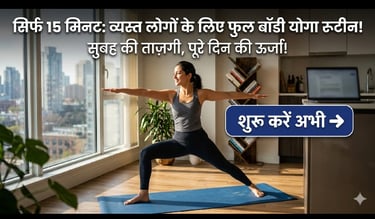 सिर्फ 15 मिनट: बहुत ज्यादा व्यस्त लोगों के लिए फुल बॉडी योगा रूटीन