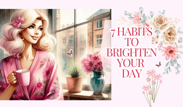 7 Habits To Brighten Your Day