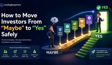 How to Move Investors From “Maybe” to “Yes” Safely