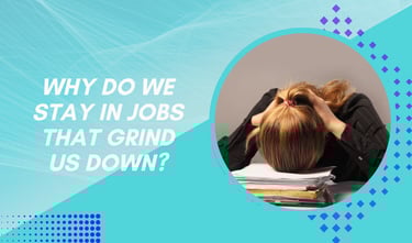 Why do we stay in jobs that grind us down? 