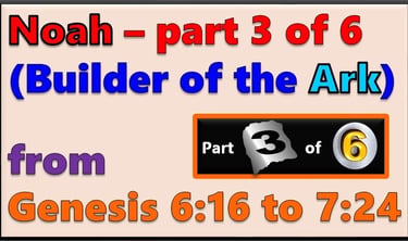 Part 3 of 6 - Noah from Genesis 6:16 to 7:24 designed by Debbie Dunn using PowerPoint
