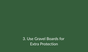 Use Gravel Boards for Extra Protection