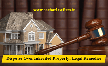 Disputes Over Inherited Property: Legal Remedies Available: Advocate Harshit Sachar