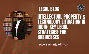 Intellectual Property & Technology Litigation in India: Key Legal Strategies for Businesses