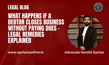 What Happens If a Debtor Closes Business Without Paying Dues – Legal Remedies Explained