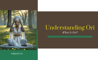What Is Ori. Understand your Ori, learn Ori prayers, how to appease your Ori & how Ori guides you.