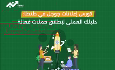 كورس إعلانات جوجل في طنطا: دليلك العملي لإطلاق حملات فعالة