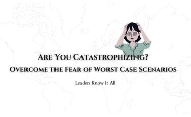 Are You Catastrophizing? Overcome the Fear of Worst Case Scenarios