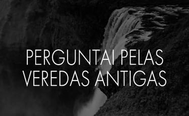 Perguntai Pelas Veredas Antigas