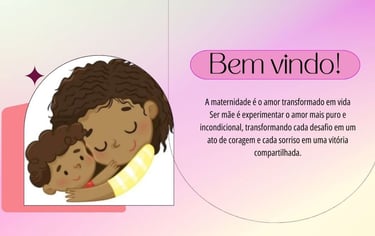 BEM VINDO A MATERNIDADE É UM ATO DE AMOR QUE TRANSFORMADO EM VIDA. SER MÃE É EXPERIEMENTAR O AMOR