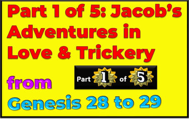 Part 1 of 5 - Jacob’s Adventures in Love & Trickery from Genesis 28-29  - re-told by Debbie Dunn