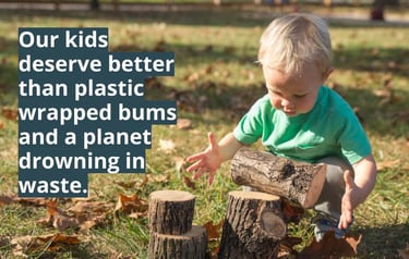 Our kids deserve better than plastic wrapped bums and a planet drowning in waste