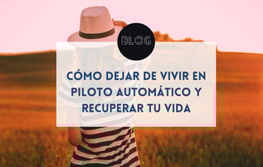 Cómo dejar de vivir en piloto automático y recuperar tu vida