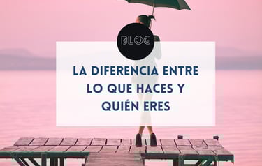 La diferencia entre lo que haces y quién eres: El secreto para volver a sentirte tú