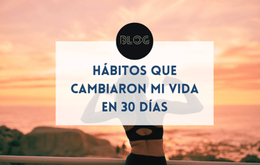 Hábitos que cambiaron mi vida en 30 días