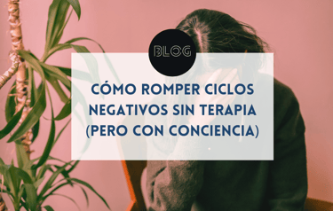 Cómo romper ciclos negativos sin terapia (pero con conciencia)
