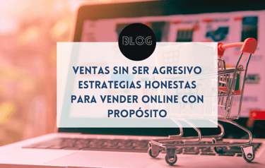Ventas sin ser agresivo: estrategias honestas para vender online con propósito