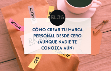 Cómo crear tu marca personal desde cero (aunque nadie te conozca aún)