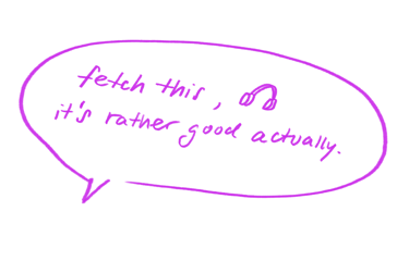 Creative purple speech bubble with handwritten text “fetch this, it’s rather good actually”