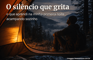 O Silêncio que Grita: O Que Aprendi na Minha Primeira Noite Acampando Sozinho