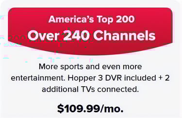 DISH America's Top 200 TV package offer featuring over 240 channels and Hopper 3 DVR for $109.99/mo.