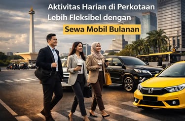 Aktivitas Harian Lebih Fleksibel dengan Sewa Mobil Bulanan