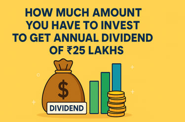 how much to invest to earn ₹25 lakhs in annual dividend