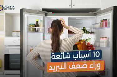 ثلاجتي لا تبرد... 10 أسباب شائعة وراء ضعف التبريد