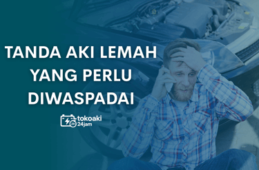 Tanda aki sudah lemah | toko aki 24 jam instan surabaya | toko accu | toko aki 24 jam