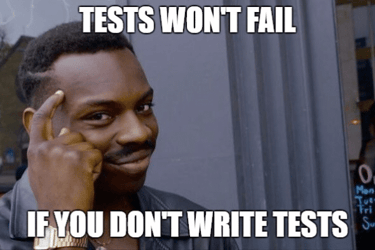 tests won't fail if you don't write tests