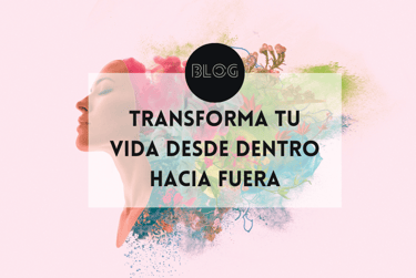Transformar tu Vida desde Dentro Hacia Fuera