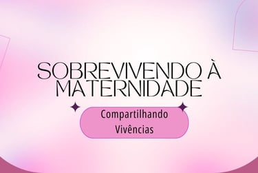 SOBREVIVENDO A MATERNIDADE