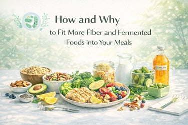 How and Why to Fit More Fiber and Fermented Foods into Your Meals