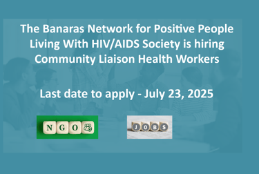 The Banaras Network for Positive People Living With HIV/AIDS Society is hiring Community Liaison