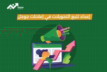 كيفية إعداد تتبع التحويلات في إعلانات جوجل للشركات في السعودية ومصر